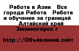 Работа в Азии - Все города Работа » Работа и обучение за границей   . Алтайский край,Змеиногорск г.